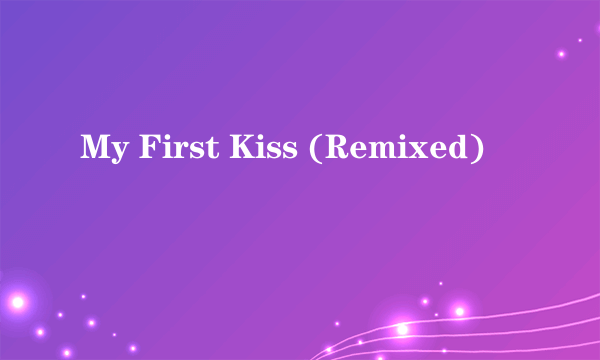 什么是My First Kiss (Remixed)