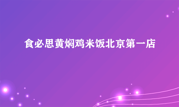 食必思黄焖鸡米饭北京第一店