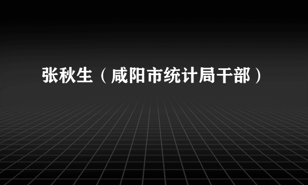 张秋生（咸阳市统计局干部）