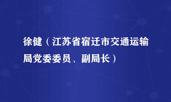 什么是徐健（江苏省宿迁市交通运输局党委委员、副局长）