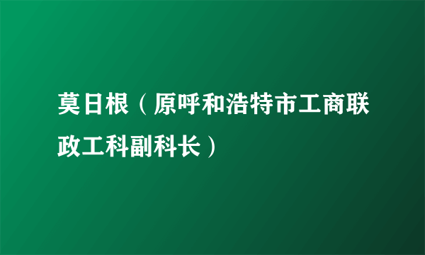 莫日根（原呼和浩特市工商联政工科副科长）