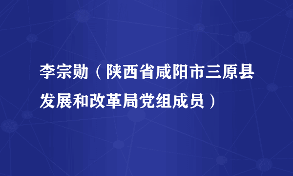 李宗勋（陕西省咸阳市三原县发展和改革局党组成员）