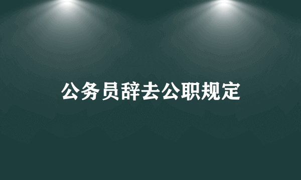 公务员辞去公职规定