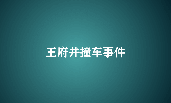 什么是王府井撞车事件