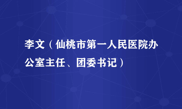 什么是李文（仙桃市第一人民医院办公室主任、团委书记）