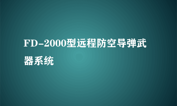 FD-2000型远程防空导弹武器系统