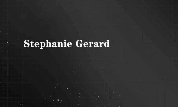 什么是Stephanie Gerard