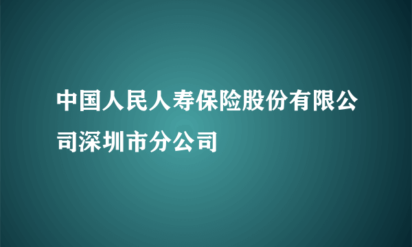 中国人民人寿保险股份有限公司深圳市分公司