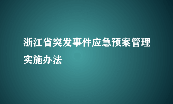 浙江省突发事件应急预案管理实施办法