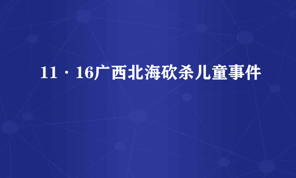 什么是11·16广西北海砍杀儿童事件