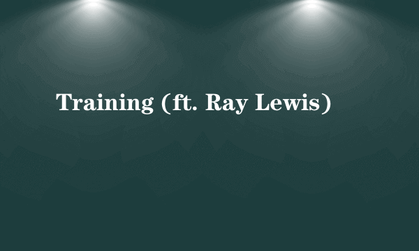 Training (ft. Ray Lewis)