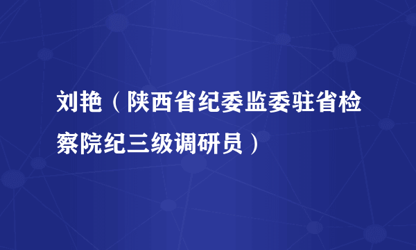 什么是刘艳（陕西省纪委监委驻省检察院纪三级调研员）