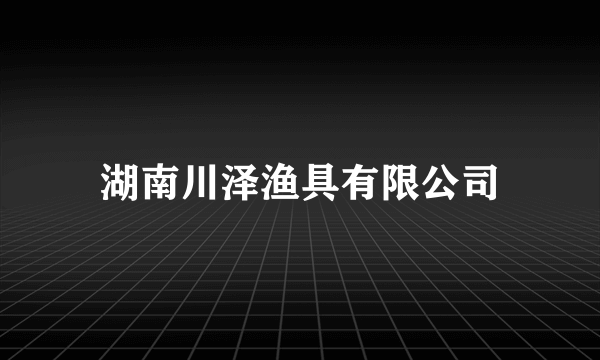 湖南川泽渔具有限公司