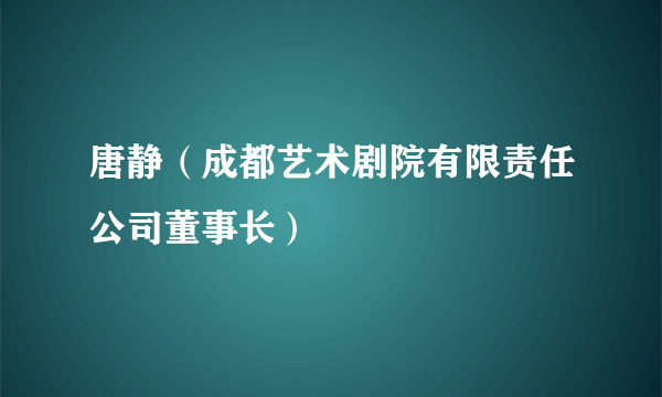 唐静（成都艺术剧院有限责任公司董事长）