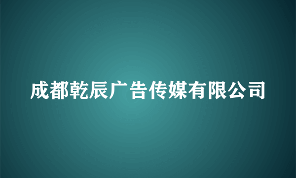 什么是成都乾辰广告传媒有限公司