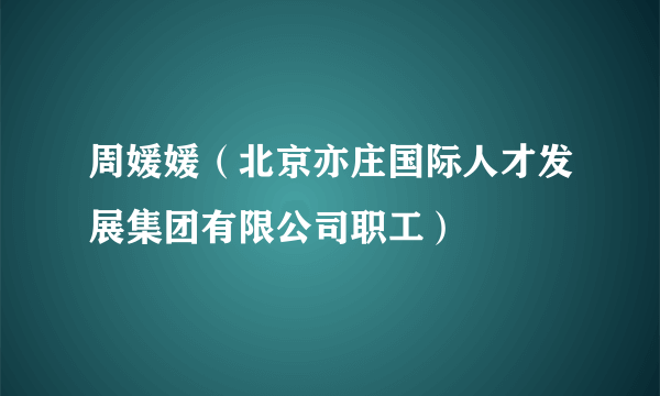 周媛媛（北京亦庄国际人才发展集团有限公司职工）