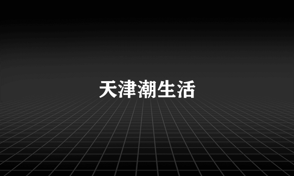 天津潮生活