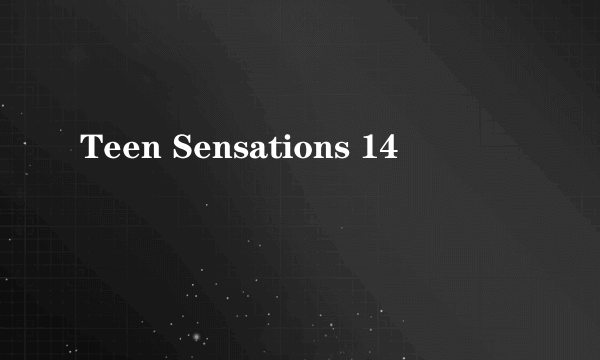 什么是Teen Sensations 14