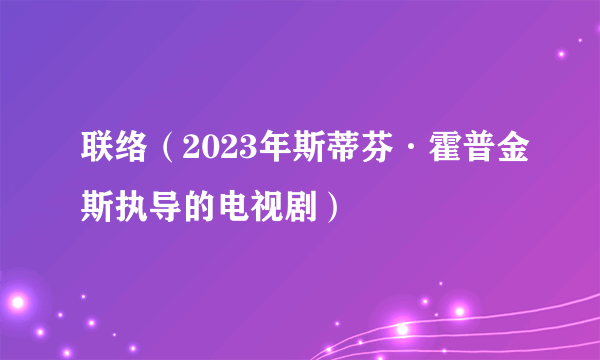 联络（2023年斯蒂芬·霍普金斯执导的电视剧）