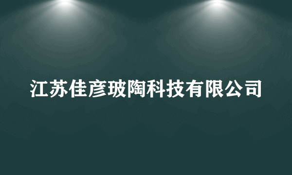 江苏佳彦玻陶科技有限公司