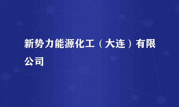 新势力能源化工（大连）有限公司