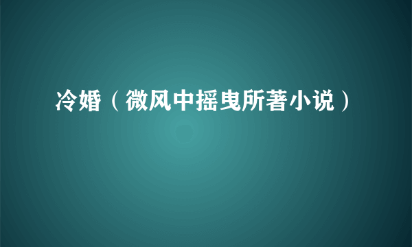 冷婚（微风中摇曳所著小说）