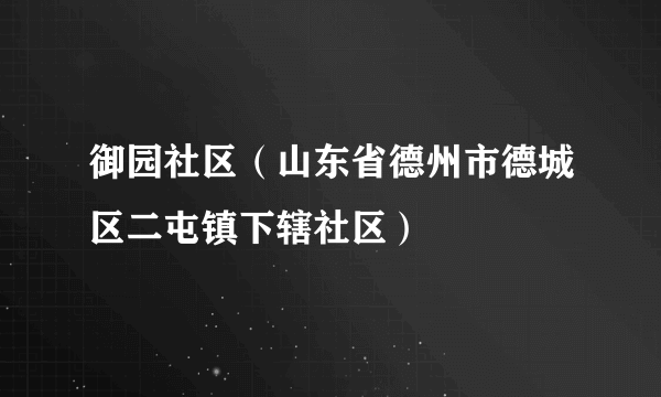 御园社区（山东省德州市德城区二屯镇下辖社区）