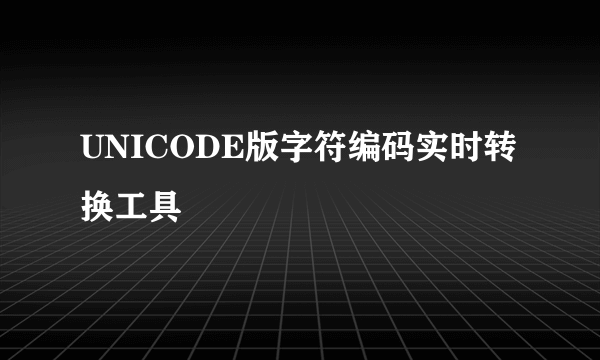 UNICODE版字符编码实时转换工具