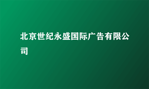 什么是北京世纪永盛国际广告有限公司