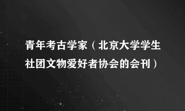 青年考古学家（北京大学学生社团文物爱好者协会的会刊）