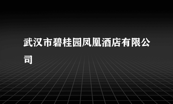 武汉市碧桂园凤凰酒店有限公司