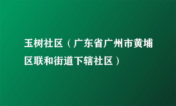 玉树社区（广东省广州市黄埔区联和街道下辖社区）