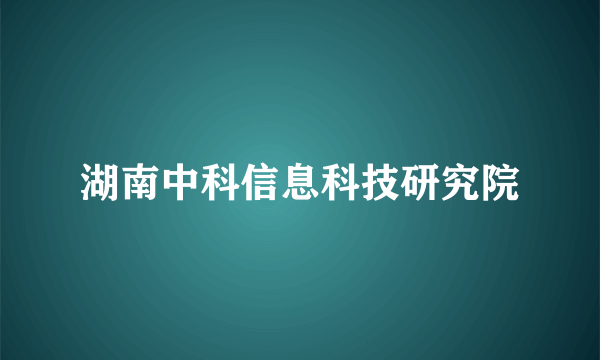 湖南中科信息科技研究院