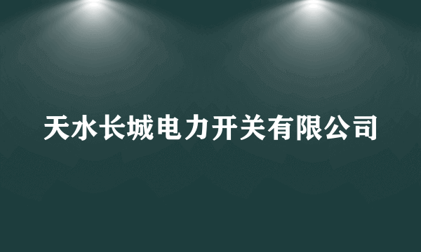 天水长城电力开关有限公司