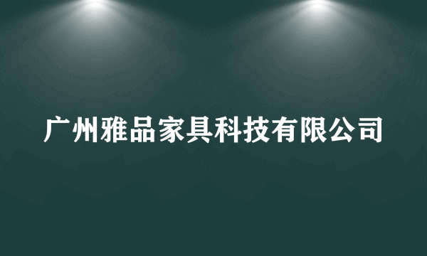 广州雅品家具科技有限公司