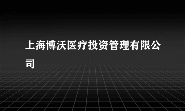 上海博沃医疗投资管理有限公司