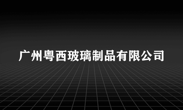 广州粤西玻璃制品有限公司