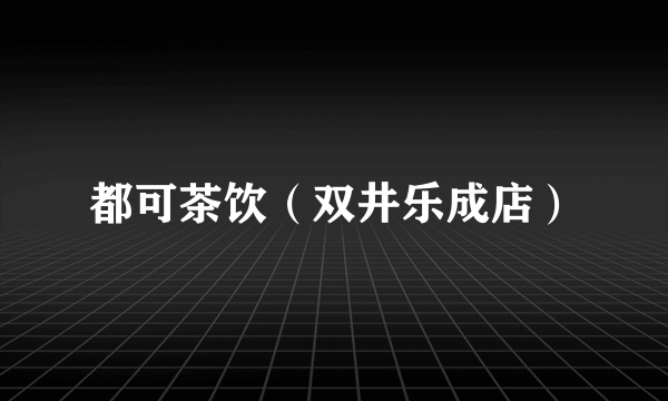 什么是都可茶饮（双井乐成店）