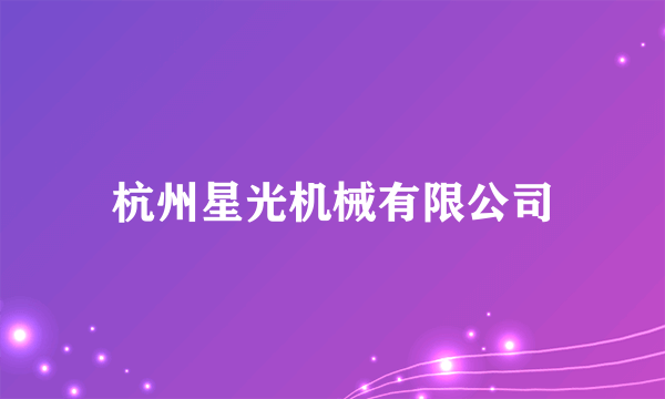 什么是杭州星光机械有限公司