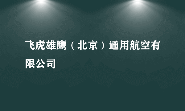 飞虎雄鹰（北京）通用航空有限公司