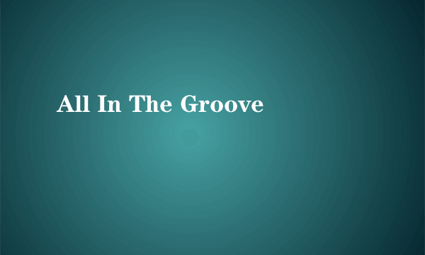 什么是All In The Groove