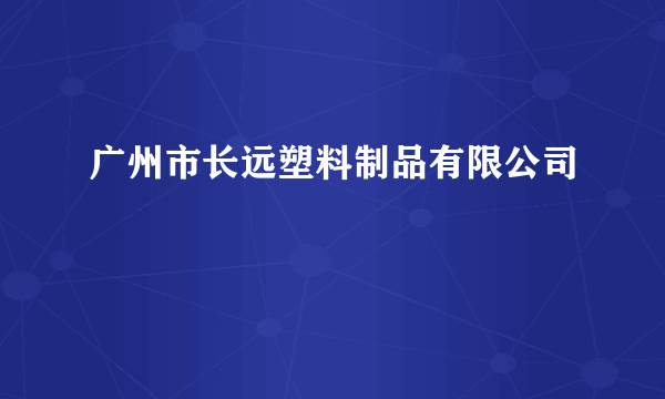 什么是广州市长远塑料制品有限公司