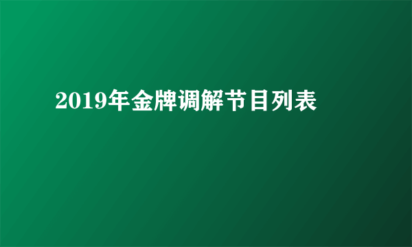 2019年金牌调解节目列表