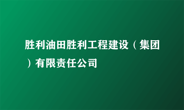 什么是胜利油田胜利工程建设（集团）有限责任公司