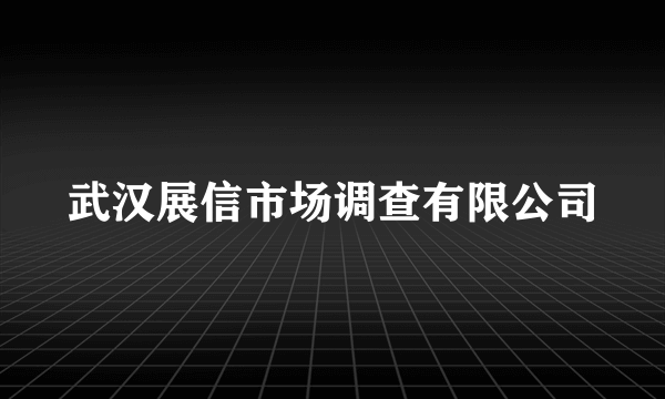 武汉展信市场调查有限公司