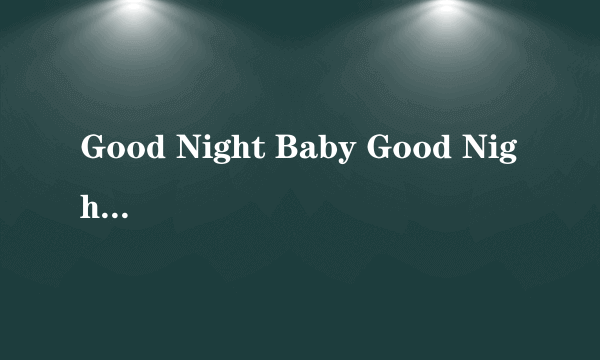 什么是Good Night Baby Good Night Mommy