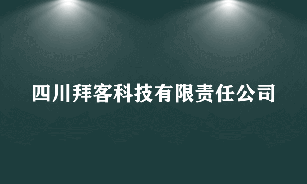 四川拜客科技有限责任公司