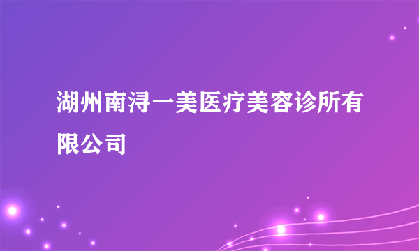 湖州南浔一美医疗美容诊所有限公司