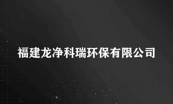 什么是福建龙净科瑞环保有限公司