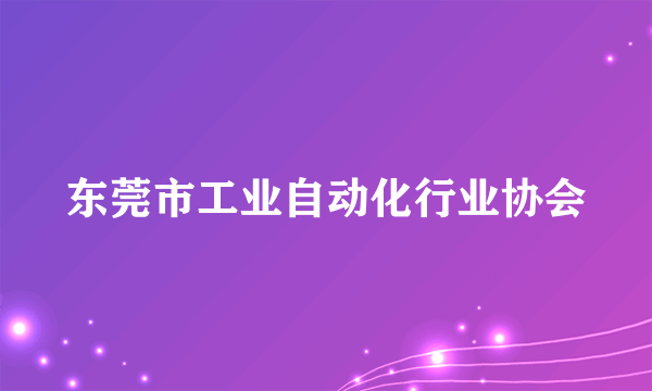 什么是东莞市工业自动化行业协会